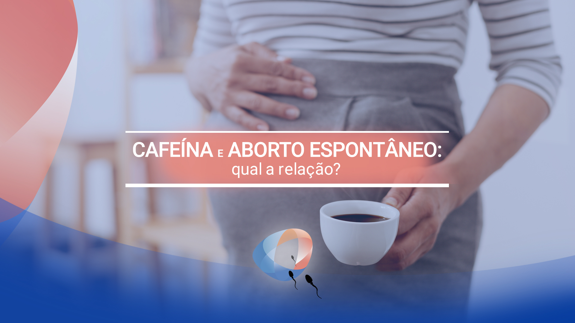 Cafeína e aborto espontâneo: qual a relação?
